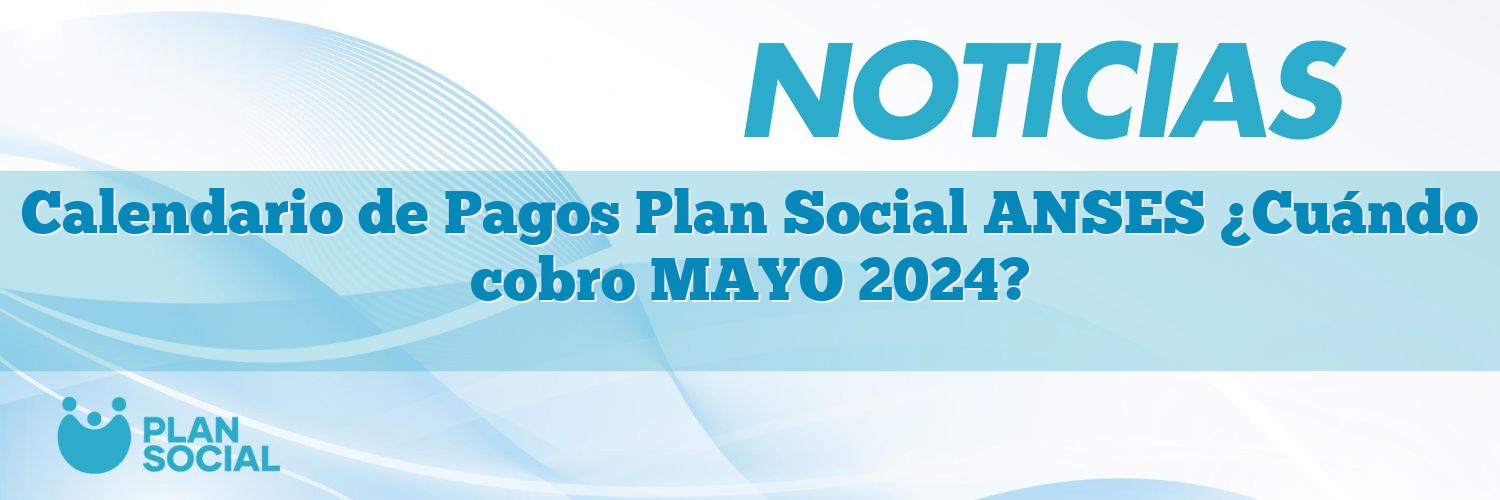 Calendario de Pagos Plan Social ANSES ¿Cuándo cobro MAYO 2025?